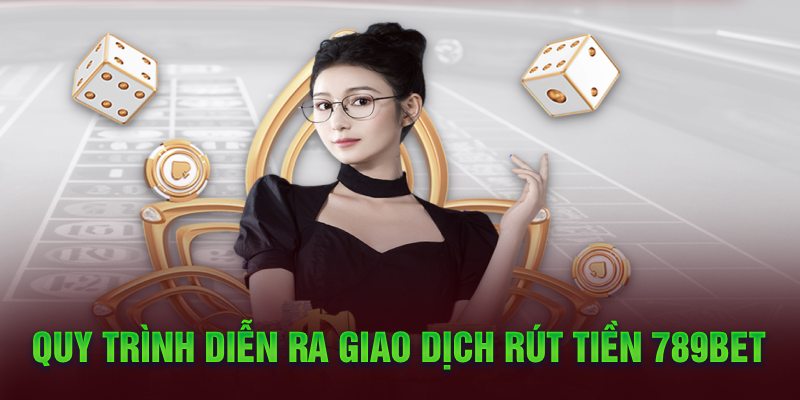 Quy trình din ra giao dch rút tin 789Bet